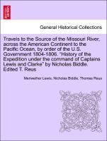 Bild des Verkufers fr Travels to the Source of the Missouri River, across the American Continent to the Pacific Ocean, by order of the U.S. Government 1804-1806. History of the Expedition under the command of Captains Lewis and Clarke by Nicholas Biddle. Edited T. Reus zum Verkauf von moluna