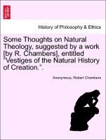 Bild des Verkufers fr Some Thoughts on Natural Theology, suggested by a work [by R. Chambers], entitled Vestiges of the Natural History of Creation. . zum Verkauf von moluna