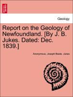 Bild des Verkufers fr Report on the Geology of Newfoundland. [By J. B. Jukes. Dated: Dec. 1839.] zum Verkauf von moluna