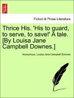 Imagen del vendedor de Thrice His. His to guard, to serve, to save! A tale. [By Louisa Jane Campbell Downes.] VOL. I a la venta por moluna