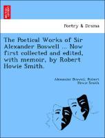 Bild des Verkufers fr The Poetical Works of Sir Alexander Boswell . Now first collected and edited, with memoir, by Robert Howie Smith. zum Verkauf von moluna