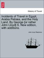 Bild des Verkufers fr Incidents of Travel in Egypt, Arabia Petra, and the Holy Land. By George [or rather John Lloyd] S. New edition, with additions. zum Verkauf von moluna