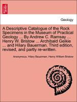 Imagen del vendedor de A Descriptive Catalogue of the Rock Specimens in the Museum of Practical Geology . By Andrew C. Ramsay . Henry W. Bristow . Archibald Geikie . and Hilary Bauerman. Third edition, revised, and partly re-written. a la venta por moluna