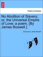 Seller image for No Abolition of Slavery or, the Universal Empire of Love: a poem. [By James Boswell.] for sale by moluna