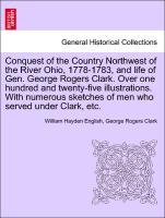 Bild des Verkufers fr Conquest of the Country Northwest of the River Ohio, 1778-1783, and life of Gen. George Rogers Clark. Over one hundred and twenty-five illustrations. With numerous sketches of men who served under Clark, etc. VOLUME I zum Verkauf von moluna