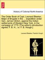Bild des Verkufers fr The Order Book of Capt. Leonard Bleeker, Major of Brigade in the . expedition under Gen. James Clinton, against the Indian settlements of Western New York, in the campaign of 1779. [The editor s introduction signed: F. B. H., i.e. F. B. Hough.] zum Verkauf von moluna