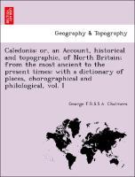 Bild des Verkufers fr Caledonia: or, an Account, historical and topographic, of North Britain from the most ancient to the present times: with a dictionary of places, chorographical and philological, vol. I zum Verkauf von moluna