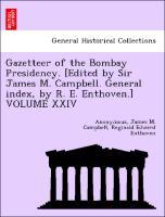 Bild des Verkufers fr Gazetteer of the Bombay Presidency. [Edited by Sir James M. Campbell. General index, by R. E. Enthoven.] VOLUME XXIV zum Verkauf von moluna