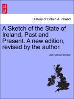 Bild des Verkufers fr A Sketch of the State of Ireland, Past and Present. A new edition, revised by the author. zum Verkauf von moluna