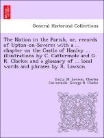 Bild des Verkufers fr The Nation in the Parish, or, records of Upton-on-Severn with a . chapter on the Castle of Hanley . illustrations by C. Cattermole and G. R. Clarke and a glossary of . local words and phrases by R. Lawson. zum Verkauf von moluna