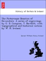 Bild des Verkufers fr The Picturesque Beauties of Devonshire. A series of engravings by G. B. Campion, T. Bartlett, with topographical and historical notices by W. H. Ireland. zum Verkauf von moluna