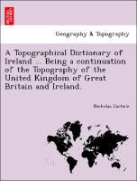 Bild des Verkufers fr A Topographical Dictionary of Ireland . Being a continuation of the Topography of the United Kingdom of Great Britain and Ireland. zum Verkauf von moluna