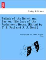 Bild des Verkufers fr Ballads of the Bench and Bar or, Idle Lays of the Parliament House. [Edited by J. B. Paul and J. J. Reid.] zum Verkauf von moluna