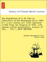 Seller image for The Expeditions of Z. M. Pike to Headwaters of the Mississippi River 1805-6-7. A new edition now first reprinted in full from the Original of 1810, with copious critical commentary, memoir of Pike, . VOL. I, NEW EDITION for sale by moluna