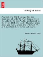 Bild des Verkufers fr Journal of a Third Voyage for the discovery of a North-West Passage from the Atlantic to the Pacific performed in the years 1824, 25, in His Majesty s ships Hecla and Fury, under the orders of W. E. P. Illustrated by plates and charts. zum Verkauf von moluna