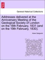 Bild des Verkufers fr Addresses delivered at the Anniversary Meeting of the Geological Society of London on the 18th February, 1831 (and on the 19th February, 1830). zum Verkauf von moluna