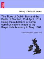 Bild des Verkufers fr The Tides of Dublin Bay and the Battle of Clontarf, 23rd April, 1014. Being the substance of some communications made to the Royal Irish Academy in May, 1861. zum Verkauf von moluna