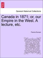 Bild des Verkufers fr Canada in 1871 or, our Empire in the West. A lecture, etc. zum Verkauf von moluna