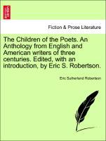 Bild des Verkufers fr The Children of the Poets. An Anthology from English and American writers of three centuries. Edited, with an introduction, by Eric S. Robertson. zum Verkauf von moluna