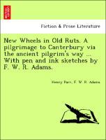 Seller image for New Wheels in Old Ruts. A pilgrimage to Canterbury via the ancient pilgrim s way . With pen and ink sketches by F. W. R. Adams. for sale by moluna