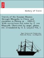 Bild des Verkufers fr Travels of the Russian Mission through Mongolia to China, and residence in Peking in . 1820-21. With corrections and notes by J. von Klaproth. Illustrated by maps, plates, etc. [Translated by H. E. Lloyd.] VOL. I zum Verkauf von moluna