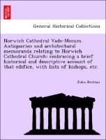 Bild des Verkufers fr Norwich Cathedral Vade-Mecum. Antiquarian and architectural memoranda relating to Norwich Cathedral Church: embracing a brief historical and descriptive account of that edifice, with lists of bishops, etc. zum Verkauf von moluna