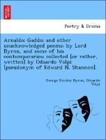 Bild des Verkufers fr Arnaldo Gaddo and other unacknowledged poems by Lord Byron, and some of his contemporaries collected [or rather, written] by Odoardo Volpi [pseudonym of Edward N. Shannon]. zum Verkauf von moluna