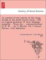 Bild des Verkufers fr An account of the natives of the Tonga Islands in the South Pacific Ocean, with an original grammar of their language . compiled . from the . communications of W. M. . by J. Martin. Vol. I. Second Edition, with Additions. zum Verkauf von moluna