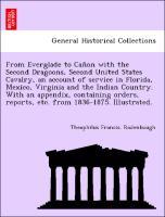 Bild des Verkufers fr From Everglade to Caon with the Second Dragoons, Second United States Cavalry, an account of service in Florida, Mexico, Virginia and the Indian Country. With an appendix, containing orders, reports, etc. from 1836-1875. Illustrated. zum Verkauf von moluna