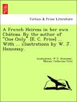 Image du vendeur pour A French Heiress in her own Cha^teau. By the author of One Only [E. C. Price] . With . illustrations by W. J. Hennessy. mis en vente par moluna