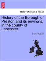 Bild des Verkufers fr History of the Borough of Preston and its environs, in the county of Lancaster. zum Verkauf von moluna