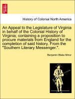 Bild des Verkufers fr An Appeal to the Legislature of Virginia in behalf of the Colonial History of Virginia containing a proposition to procure materials from England for the completion of said history. From the Southern Literary Messenger. . zum Verkauf von moluna