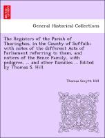 Image du vendeur pour The Registers of the Parish of Thorington, in the County of Suffolk with notes of the different Acts of Parliament referring to them, and notices of the Bence Family, with pedigree, . and other families . Edited by Thomas S. Hill. mis en vente par moluna