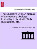 Bild des Verkufers fr The Student s Lyell. A manual of elementary geology. Edited by J. W. Judd. With . illustrations, etc. zum Verkauf von moluna