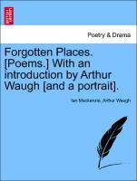 Seller image for Forgotten Places. [Poems.] With an introduction by Arthur Waugh [and a portrait]. for sale by moluna
