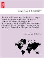 Bild des Verkufers fr Routes in Jammu and Kashmir arranged topographically with descriptions of routes distances by stages and information as to supplies and transport. Compiled from the most recent sources by Major General le Marquis de Bourbel. zum Verkauf von moluna