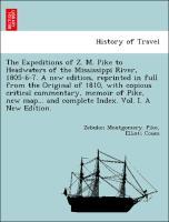 Bild des Verkufers fr The Expeditions of Z. M. Pike to Headwaters of the Mississippi River, 1805-6-7. A new edition, reprinted in full from the Original of 1810, with copious critical commentary, memoir of Pike, new map. and complete Index. Vol. I. A New Edition. zum Verkauf von moluna