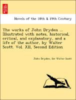 Image du vendeur pour The works of John Dryden . Illustrated with notes, historical, critical, and explanatory, and a life of the author, by Walter Scott. Vol. XII, Second Edition mis en vente par moluna