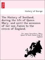 Imagen del vendedor de The History of Scotland, during the life of Queen Mary, and until the accession of her son James to the crown of England. a la venta por moluna