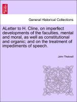 Bild des Verkufers fr ALetter to H. Cline, on imperfect developments of the faculties, mental and moral, as well as constitutional and organic and on the treatment of impediments of speech. zum Verkauf von moluna