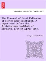 Seller image for The Convent of Saint Catherine of Sienna near Edinburgh. A paper read before the Architectural Institute of Scotland, 11th of April, 1867. for sale by moluna