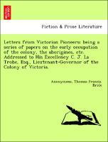 Immagine del venditore per Letters from Victorian Pioneers: being a series of papers on the early occupation of the colony, the aborigines, etc. Addressed to His Excellency C. J. La Trobe, Esq., Lieutenant-Governor of the Colony of Victoria. venduto da moluna