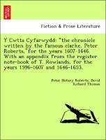 Bild des Verkufers fr Y Cwtta Cyfarwydd: the chronicle written by the famous clarke, Peter Roberts, for the years 1607-1646. With an appendix from the register note-book of T. Rowlands, for the years 1596-1607 and 1646-1653. zum Verkauf von moluna