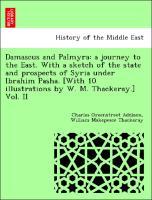 Seller image for Damascus and Palmyra: a journey to the East. With a sketch of the state and prospects of Syria under Ibrahim Pasha. [With 10 illustrations by W. M. Thackeray.] Vol. II for sale by moluna
