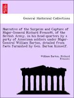 Seller image for Narrative of the Surprize and Capture of Major-General Richard Prescott, of the British Army, in his head-quarters by a party of American soldiers under Major-General William Barton, detailed from facts furnished by Gen. Barton himself. for sale by moluna