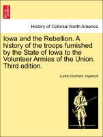 Bild des Verkufers fr Iowa and the Rebellion. A history of the troops furnished by the State of Iowa to the Volunteer Armies of the Union. Third edition. zum Verkauf von moluna