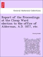 Imagen del vendedor de Report of the Proceedings at the Cheap Ward election to the office of Alderman, A.D. 1877, etc. a la venta por moluna