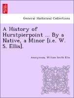 Bild des Verkufers fr A History of Hurstpierpoint . By a Native, a Minor [i.e. W. S. Ellis]. zum Verkauf von moluna