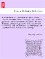 Seller image for A Narrative of the siege of Kars, and of the six months resistance by the Turkish garrison, under General Williams, to the Russian Army: together with a narrative of travels and adventures in Armenia and Lazistan with remarks onTurkey. for sale by moluna