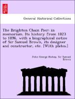 Bild des Verkufers fr The Brighton Chain Pier: in memoriam. Its history from 1823 to 1896, with a biographical notice of Sir Samuel Brown, its designer and constructor, etc. [With plates.] zum Verkauf von moluna